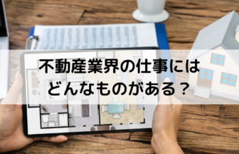 不動産業界の仕事にはどんなものがある？種類や仕事内容をご紹介